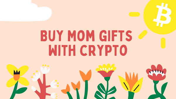 The Best Mother's Day Gifts You Can Buy with Crypto